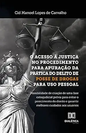 Capa do livro O acesso à justiça no procedimento para apuração da prática do delito de posse de drogas para uso pessoal: possibilidade de criação de uma fase extrajudicial ... e garantir melhores cuidados aos usuários - Cid Manoel Lopes de Carvalho
