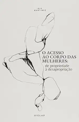 O acesso ao corpo das mulheres: de propriedade à desapropriação – Iris Nabolotnyj Martinez O acesso ao corpo das mulheres: de propriedade à desapropriação – Iris Nabolotnyj Martinez