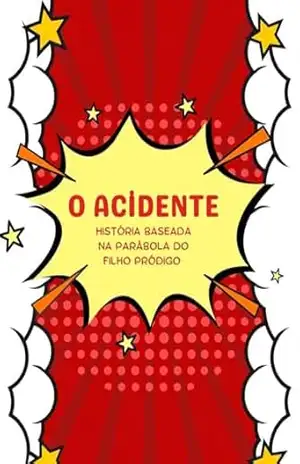 O ACİDENTE – Uma história baseada na parábola do filho pródigo: Ensinando Perdão, Confiança e o Amor Incondicional dos Pais. – Thamires Calixto O ACİDENTE – Uma história baseada na parábola do filho pródigo: Ensinando Perdão, Confiança e o Amor Incondicional dos Pais. – Thamires Calixto