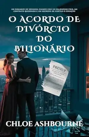 O acordo de divórcio do bilionário: Um romance de segunda chance com um bilionário frio, um contrato quebrado e um segredo de cortar o coração – Chloe Ashbourne