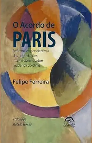 O Acordo de Paris: Reflexões e Perspectivas das Negociações Internacionais Sobre Mudança do Clima – Felipe Ferreira
