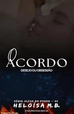 O ACORDO – DESEJO OU OBSESSÃO ( Série Alfas do Poder Livro 1) – HELOÍSA M.B PAIXÕES ESCRITAS O ACORDO – DESEJO OU OBSESSÃO ( Série Alfas do Poder Livro 1) – HELOÍSA M.B PAIXÕES ESCRITAS