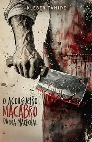 O Açougueiro Macabro da Rua Marechal - Kleber Tanide O Açougueiro Macabro da Rua Marechal - Kleber Tanide