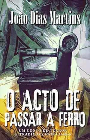O ACTO DE PASSAR A FERRO: Um conto de terror e tradições familiares – João Dias Martins