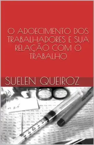 O ADOECIMENTO DOS TRABALHADORES ESUA RELAÇÃO COM O TRABALHO (Coleção saúde do trabalhador Livro 4) – Suelen Queiroz