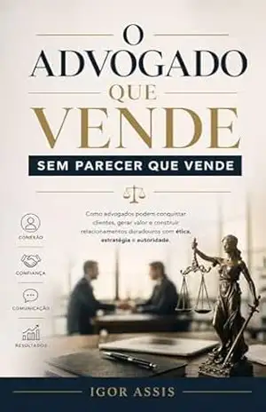 O Advogado que Vende Sem Parecer que Vende (Todo Profissional é um Vendedor Livro 1) – Igor Assis