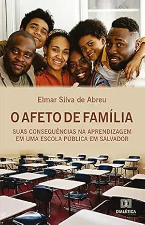 O Afeto de Família: suas consequências na aprendizagem em uma escola pública em Salvador – Elmar Silva de Abreu