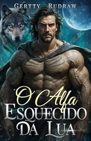 O Alfa Esquecido da Lua: Um Romance de Lobisomem Um Companheiro Rejeitado um Bebê Secreto e uma Nova Chance (Laço Amaldiçoado do Alfa Livro 1) – Gertty Rudraw