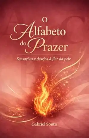 O Alfabeto do Prazer: Sensações e desejos à flor da pele - Gabriel Souto