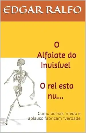 O Alfaiate do Invisível / O rei esta nu…: Como bolhas, medo e aplauso fabricam “verdade – EDGAR  RALFO