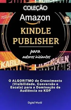 O ALGORITMO de Crescimento (Visibilidade, Conversão e Escala) para a Dominação de Audiência no KDP (Amazon Kindle Publisher) – Digital World