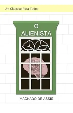 O Alienista: Um Clássico Para Todos – Machado  de Assis