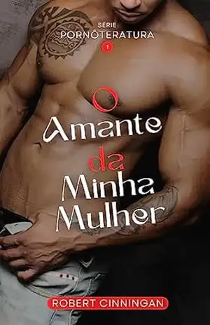 Capa do livro O Amante da Minha Mulher – Vol.1 (Pornôteratura) - Robert Cinningan