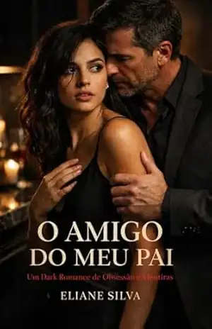 O Amigo do Meu Pai: Um Dark Romance de Obsessão e Mentiras – Eliane Silva