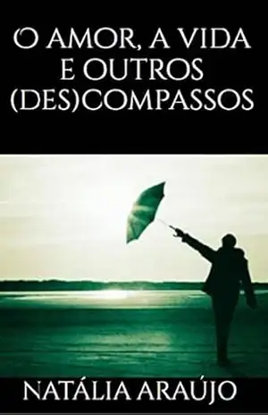 O amor, a vida e outros (des)compassos - Natália Araújo O amor, a vida e outros (des)compassos - Natália Araújo