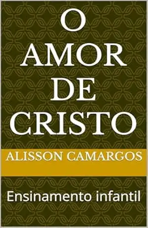 o Amor De Cristo: Ensinamento infantil – Alisson Camargos o Amor De Cristo: Ensinamento infantil – Alisson Camargos
