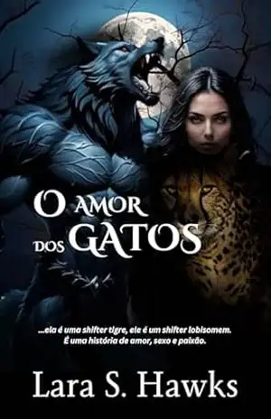 O AMOR DOS GATOS: Um Romance De Ação Erótica Companheiro Alfa Metamorfo Lobisomem – Lara S.  Hawks