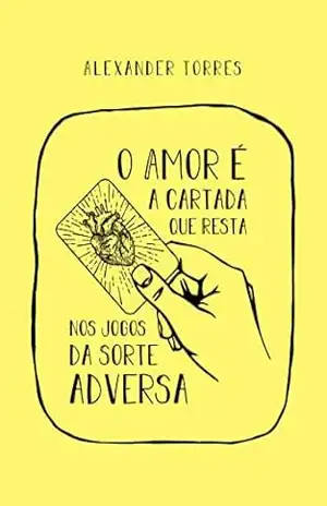O amor é a cartada que resta nos jogos da sorte adversa – Alexander Torres O amor é a cartada que resta nos jogos da sorte adversa – Alexander Torres