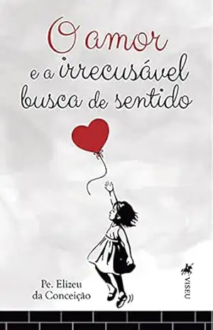 O amor e a irrecusável busca de sentido – Pe. Elizeu da Conceição O amor e a irrecusável busca de sentido – Pe. Elizeu da Conceição