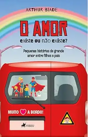 O Amor: Existe ou não existe? Pequenas histórias de grande amor entre filhos e pais - Arthur Blade O Amor: Existe ou não existe? Pequenas histórias de grande amor entre filhos e pais - Arthur Blade