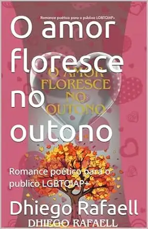 O amor floresce no outono: Romance poético para o publico LGBTQIAP+ – Dhiego Rafaell O amor floresce no outono: Romance poético para o publico LGBTQIAP+ – Dhiego Rafaell