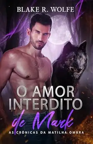 O Amor Interdito de Mark: Romance gay de lobisomem com companheiros proibidos (As Crônicas da Matilha Ombra Livro 6) – Blake R. Wolfe