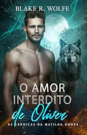 O Amor Interdito de Oliver: Romance gay de lobisomem com companheiros proibidos (As Crônicas da Matilha Ombra Livro 3) – Blake R. Wolfe