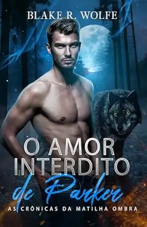 O Amor Interdito de Parker: Romance gay de lobisomem com companheiros proibidos (As Crônicas da Matilha Ombra Livro 1) – Blake R. Wolfe