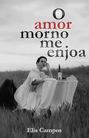 O amor morno me enjoa (Trilogia poética do Amor, da Paixão e da Fúria. Livro 1) – Elis Campos