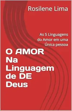 Capa do livro O AMOR Na Linguagem de DE Deus: As 5 Linguagens do Amor em uma Única pessoa - Rosilene  Lima