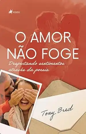 O Amor Não Foge: Despertando Sentimentos Através da Poesia – Tony Bred