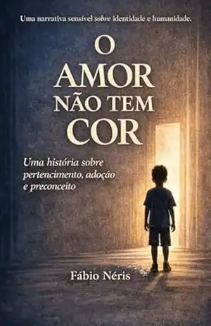 O Amor Não Tem Cor: Uma história sobre pertencimento, adoção e preconceito – Fábio Vitor