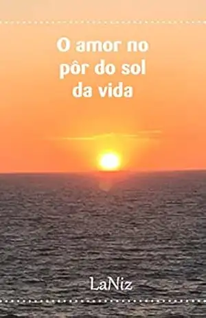 O amor no pôr do sol da vida: Paixão com começo, meio e fim – La Niz O amor no pôr do sol da vida: Paixão com começo, meio e fim – La Niz