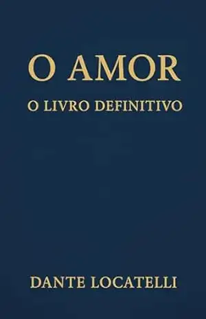 O AMOR: O Livro Definitivo – Dante  Locatelli