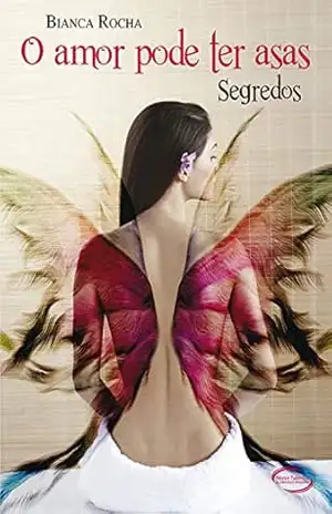 O amor pode ter asas: Segredos – Bianca Rocha
