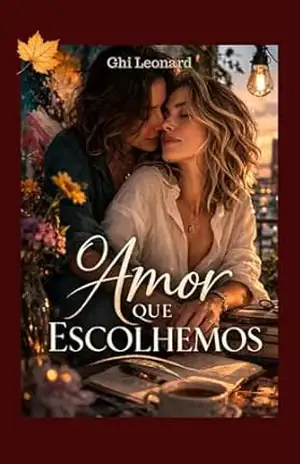 O Amor que Escolhemos (Amar é Escolher Livro 1) - Ghi Leonard O Amor que Escolhemos (Amar é Escolher Livro 1) - Ghi Leonard
