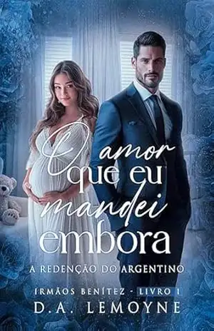 O Amor que Eu Mandei Embora: A Redenção do Argentino (Irmãos Benítez Livro 1) – D. A. Lemoyne O Amor que Eu Mandei Embora: A Redenção do Argentino (Irmãos Benítez Livro 1) – D. A. Lemoyne