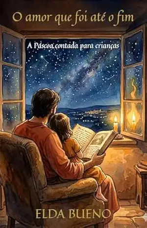 O amor que foi até o fim: A Páscoa contada para crianças – Elda Bueno O amor que foi até o fim: A Páscoa contada para crianças – Elda Bueno
