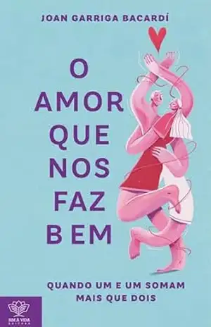 Capa do livro O amor que nos faz bem: Quando um e um somam mais que dois - Joan Garriga Bacardí