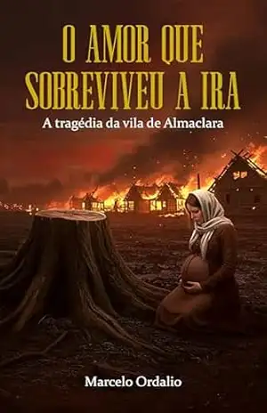 O amor que sobreviveu à ira: A tragédia da vila de Almaclara (Trilogia do Salgueiro Livro 1) – Marcelo Ordalio O amor que sobreviveu à ira: A tragédia da vila de Almaclara (Trilogia do Salgueiro Livro 1) – Marcelo Ordalio