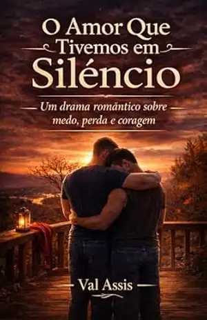 O Amor Que Tivemos em Silêncio: Um drama romântico sobre medo, perda e coragem – Val Assis