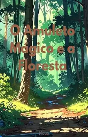 O Amuleto Mágico e a Floresta - klaus thorne O Amuleto Mágico e a Floresta - klaus thorne