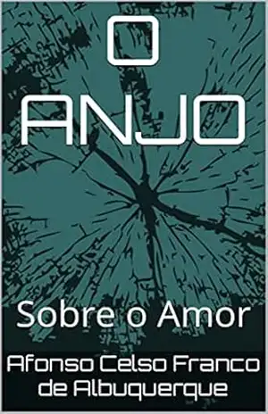 O ANJO: Sobre o Amor (Das Crônicas do Éden, Sobre o Amor…) – Afonso Celso Franco de Albuquerque O ANJO: Sobre o Amor (Das Crônicas do Éden, Sobre o Amor…) – Afonso Celso Franco de Albuquerque
