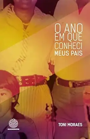 O ano em que conheci meus pais – Toni Moraes