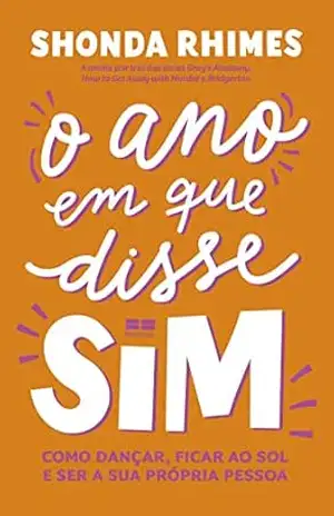 O ano em que disse sim: Como dançar, ficar ao sol e ser a sua própria pessoa – Shonda Rhimes