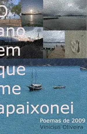 O ano em que me apaixonei: Poemas de 2009 (Poesias que achei em uma caixa de lembranças) – Vinicius Oliveira