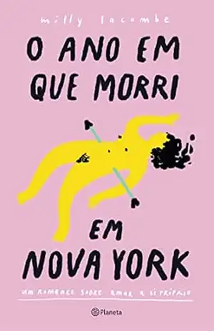 Capa do livro O Ano em que Morri em Nova York: um romance sobre amar a si próprio - Milly Lacombe