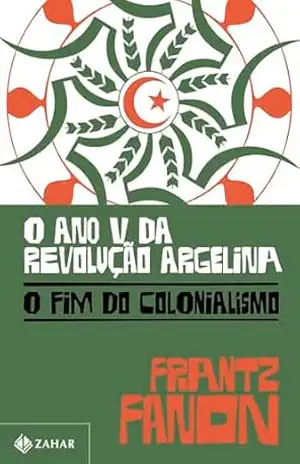 O ano V da revolução argelina: O fim do colonialismo – Frantz Fanon O ano V da revolução argelina: O fim do colonialismo – Frantz Fanon