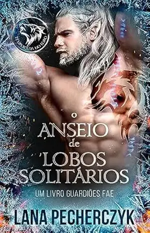 O Anseio de Lobos Solitários (Guardiões Fae Livro 1) – Lana Pecherczyk