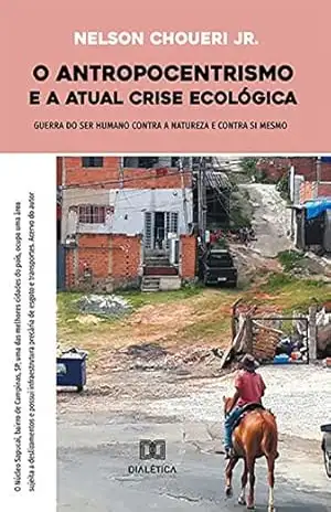 O antropocentrismo e a atual crise ecológica: guerra do ser humano contra a natureza e contra si mesmo – Nelson Chouerri Jr. O antropocentrismo e a atual crise ecológica: guerra do ser humano contra a natureza e contra si mesmo – Nelson Chouerri Jr.